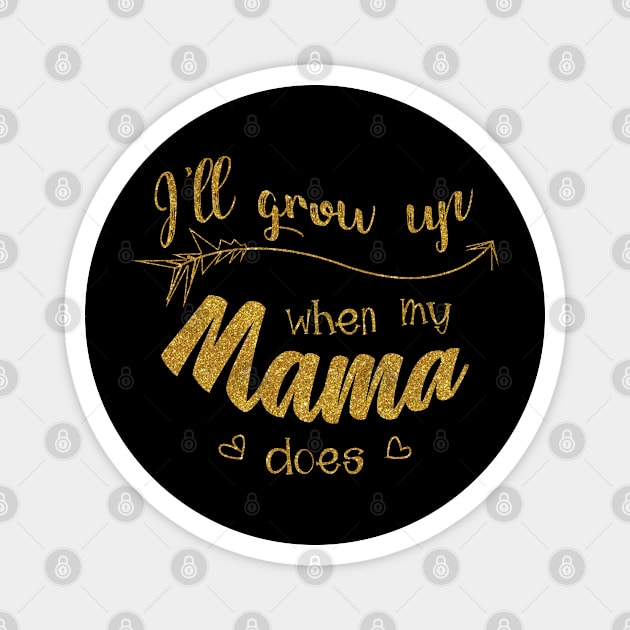 Ill grow up when my mama does Magnet by Gold Wings Tees